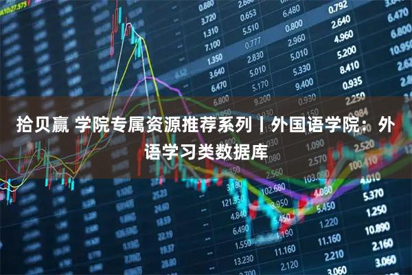 拾贝赢 学院专属资源推荐系列丨外国语学院：外语学习类数据库